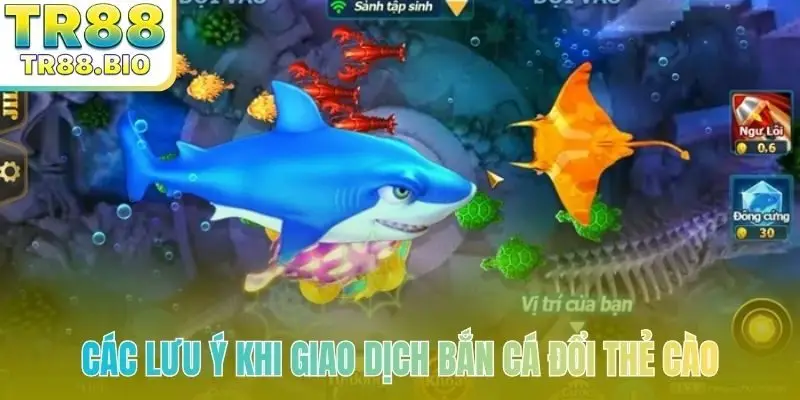 Các lưu ý khi giao dịch bắn cá đổi thẻ cào